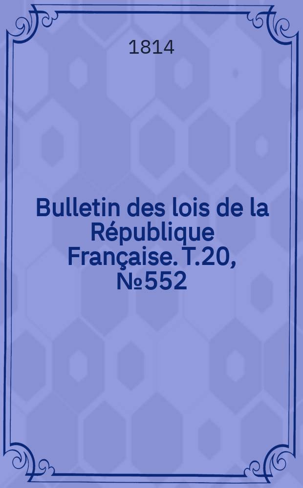 Bulletin des lois de la République Française. T.20, №552