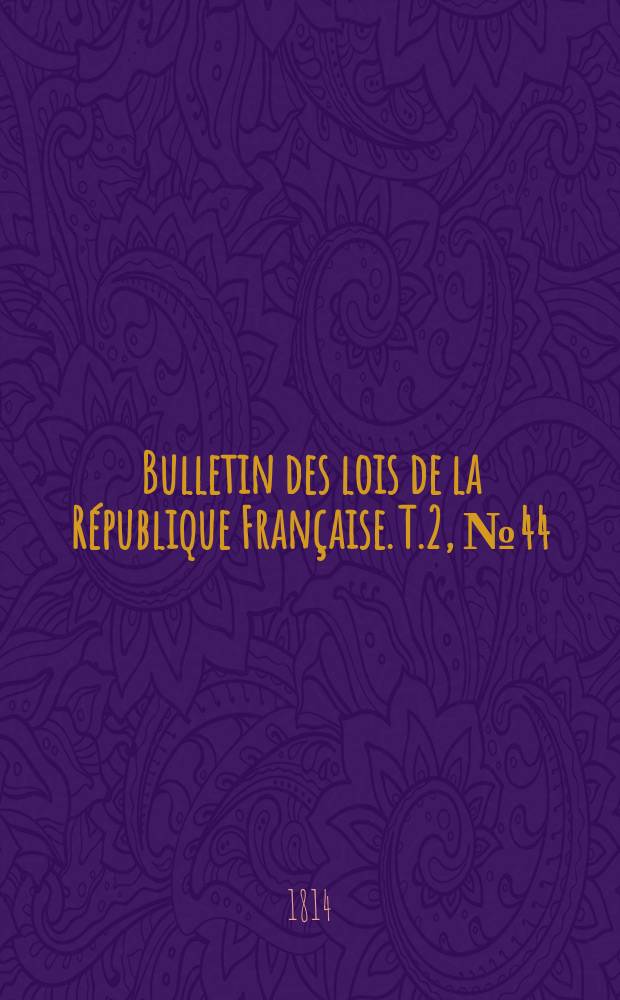Bulletin des lois de la République Française. T.2, №44