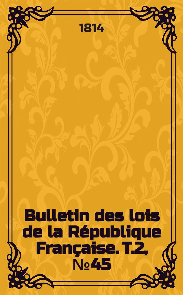 Bulletin des lois de la République Française. T.2, №45