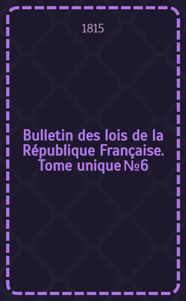Bulletin des lois de la République Française. Tome unique №6