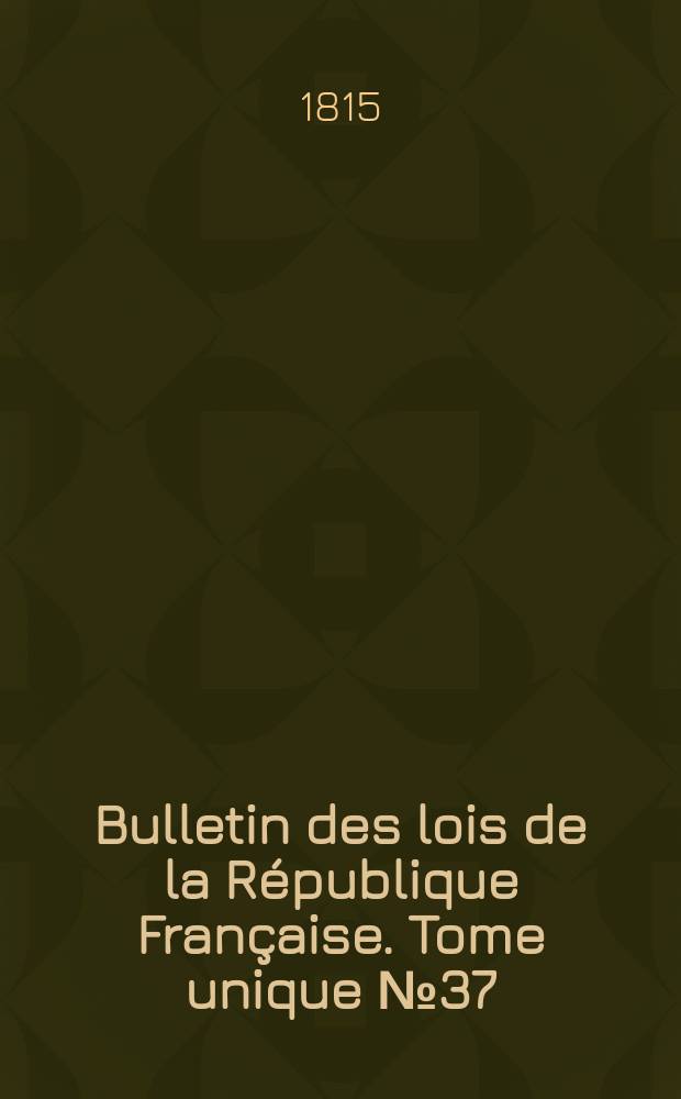 Bulletin des lois de la République Française. Tome unique №37