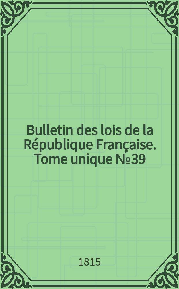 Bulletin des lois de la République Française. Tome unique №39