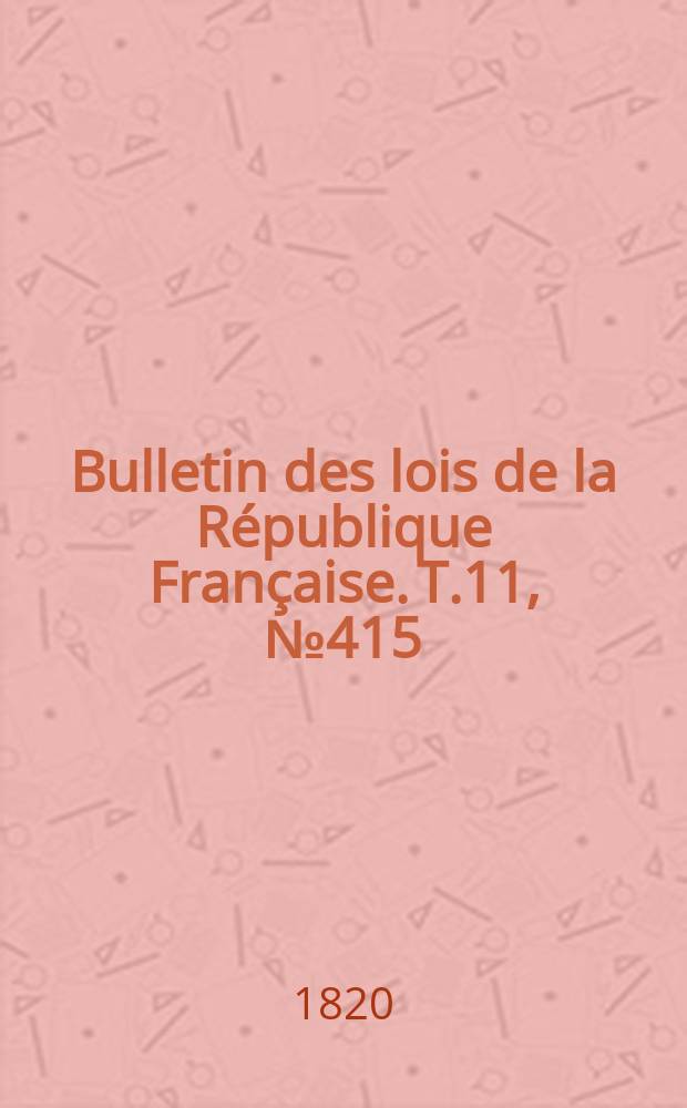 Bulletin des lois de la République Française. T.11, №415