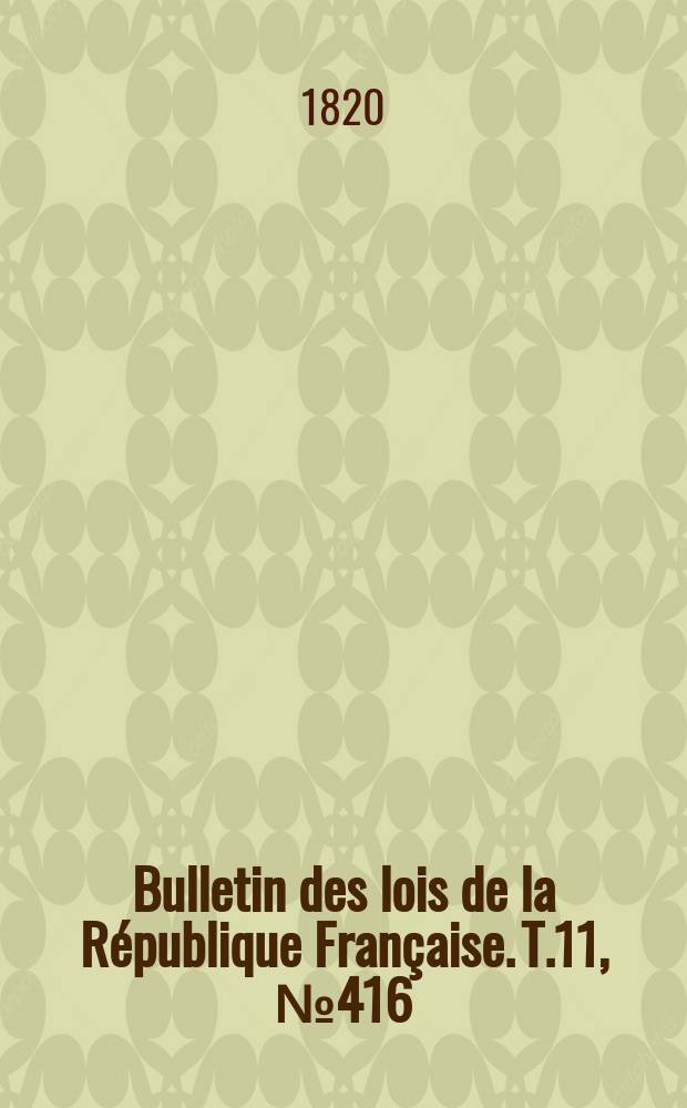 Bulletin des lois de la République Française. T.11, №416