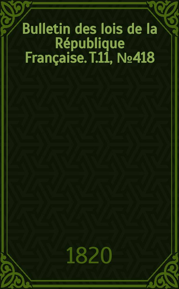 Bulletin des lois de la République Française. T.11, №418