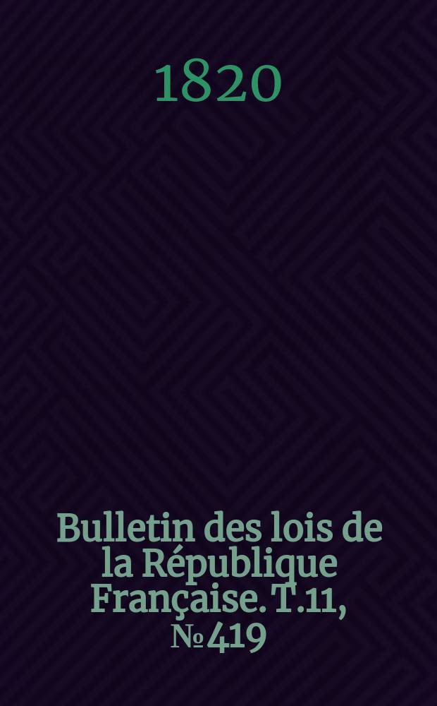 Bulletin des lois de la République Française. T.11, №419