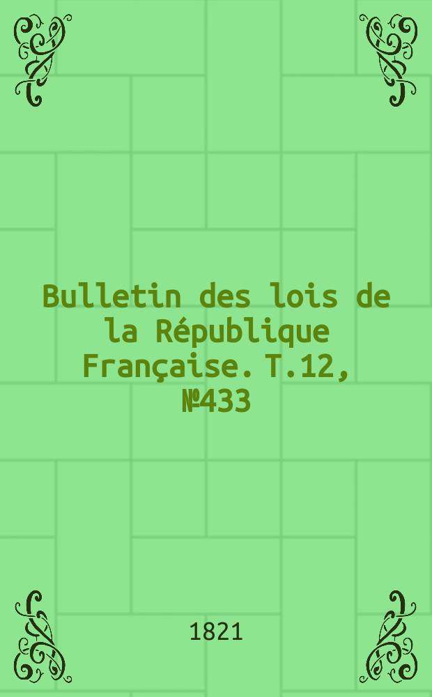 Bulletin des lois de la République Française. T.12, №433