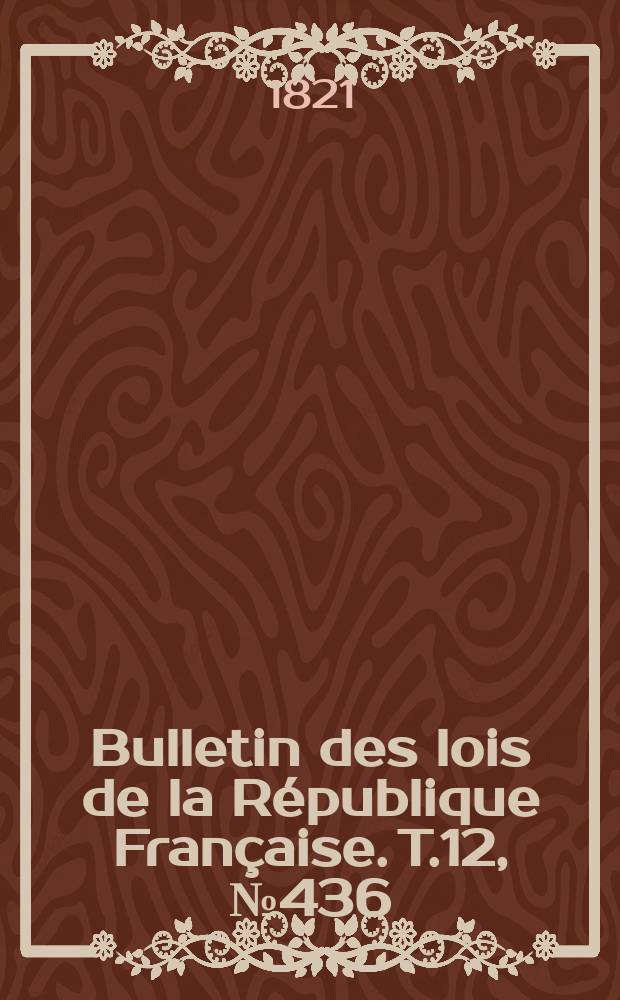 Bulletin des lois de la République Française. T.12, №436