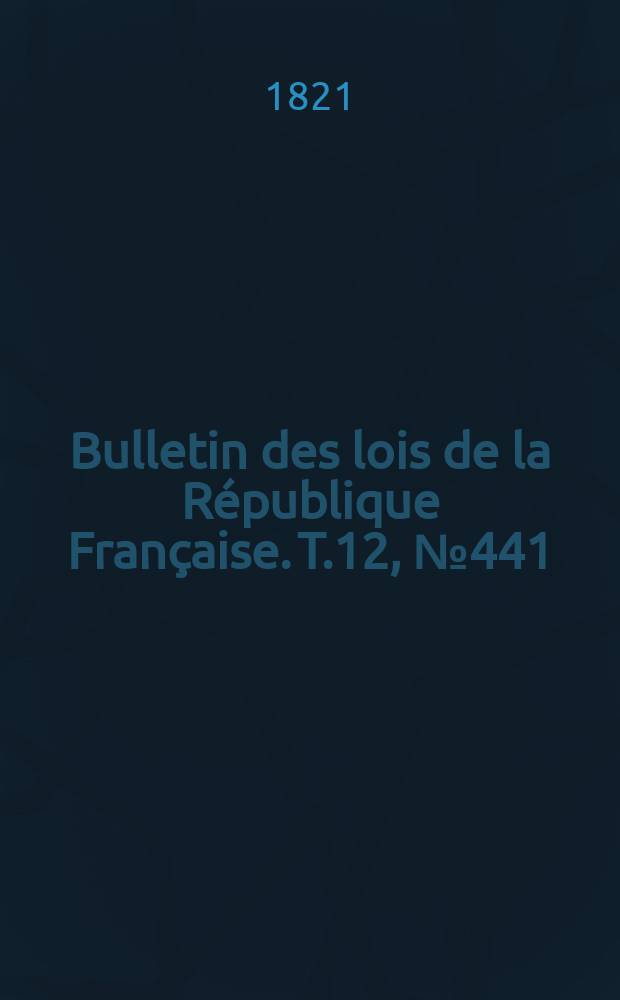 Bulletin des lois de la République Française. T.12, №441