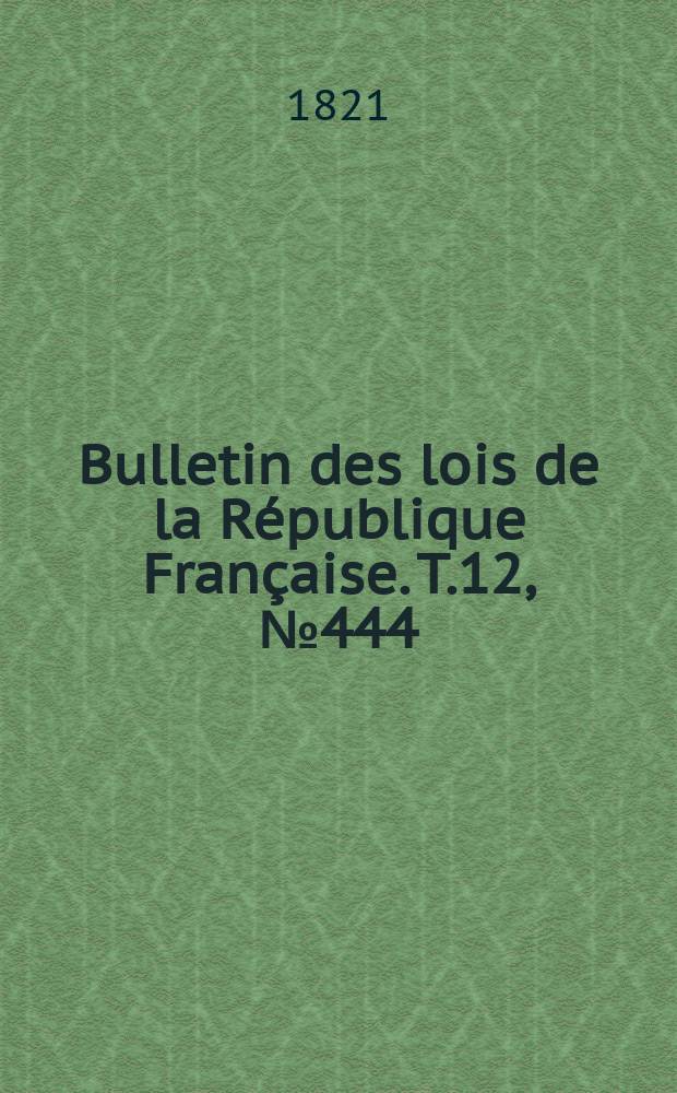 Bulletin des lois de la République Française. T.12, №444