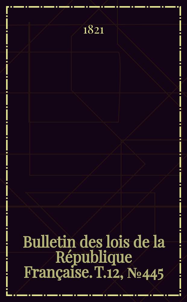 Bulletin des lois de la République Française. T.12, №445