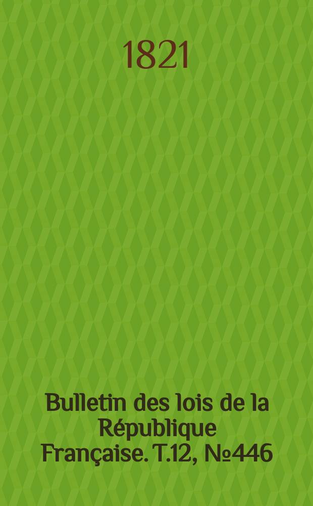 Bulletin des lois de la République Française. T.12, №446