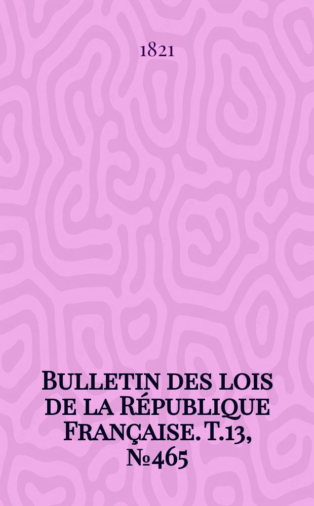 Bulletin des lois de la République Française. T.13, №465