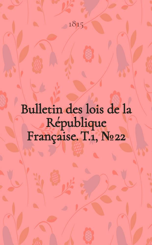 Bulletin des lois de la République Française. T.1, №22