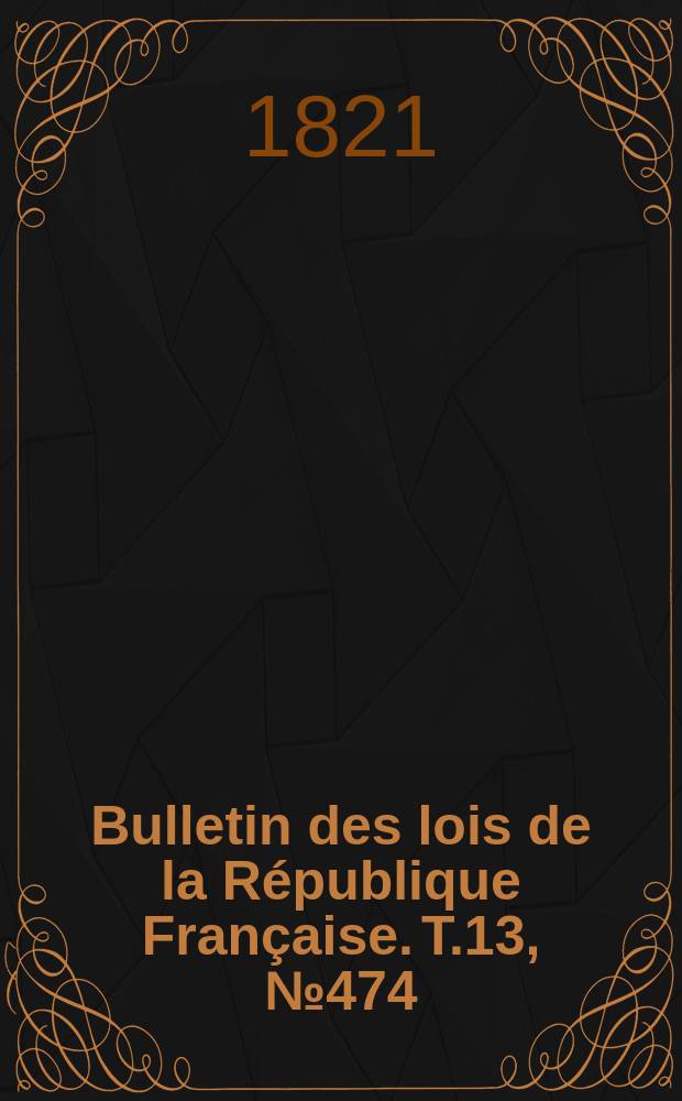 Bulletin des lois de la République Française. T.13, №474