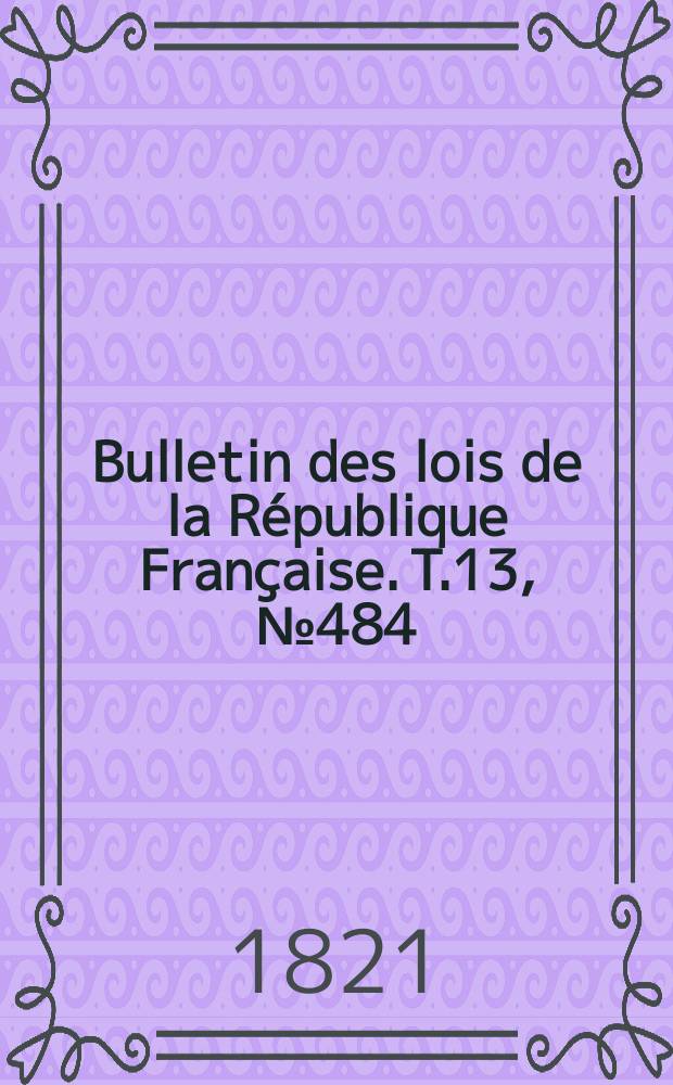 Bulletin des lois de la République Française. T.13, №484