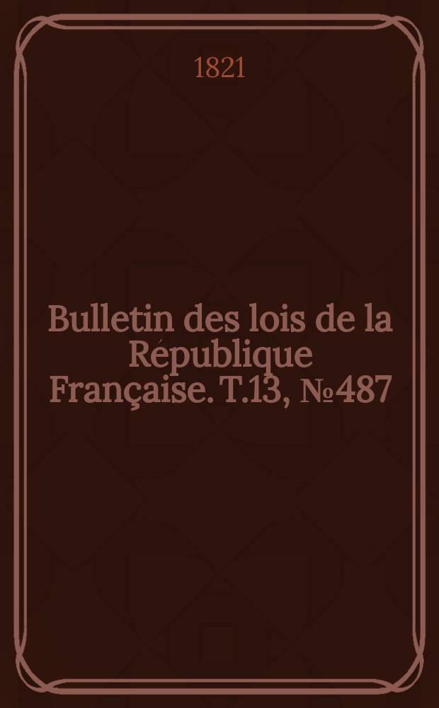 Bulletin des lois de la République Française. T.13, №487