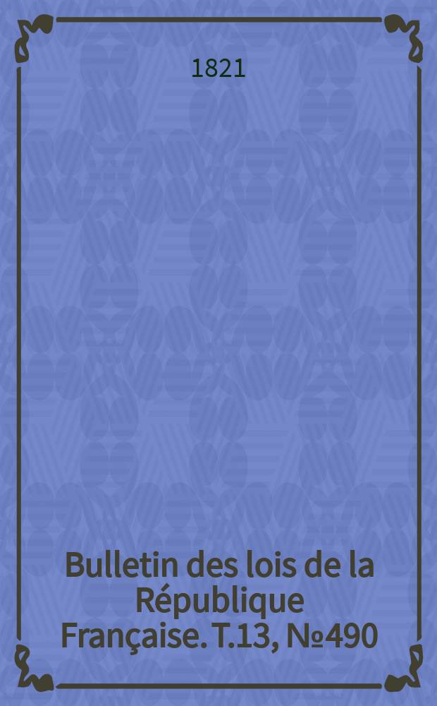 Bulletin des lois de la République Française. T.13, №490