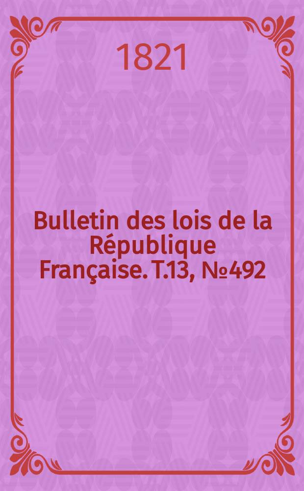 Bulletin des lois de la République Française. T.13, №492