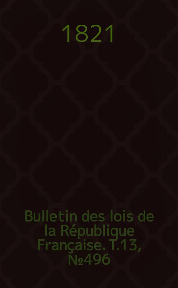 Bulletin des lois de la République Française. T.13, №496