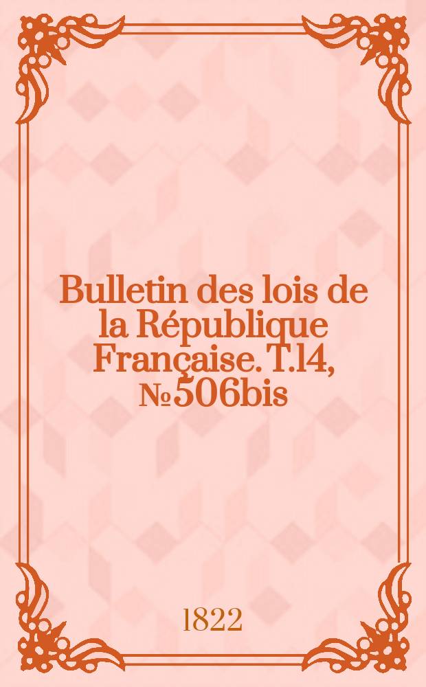 Bulletin des lois de la République Française. T.14, №506bis