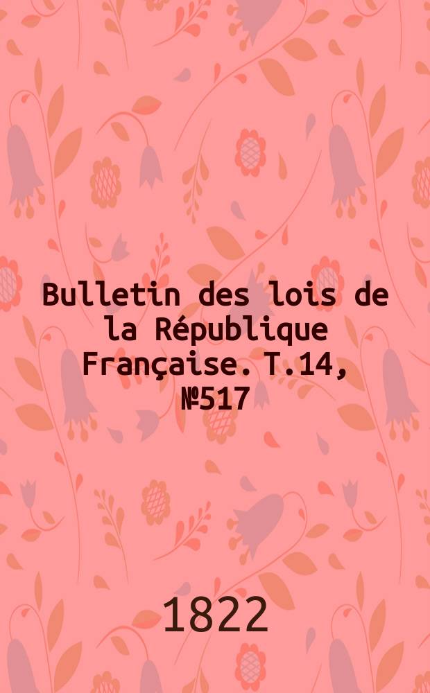 Bulletin des lois de la République Française. T.14, №517
