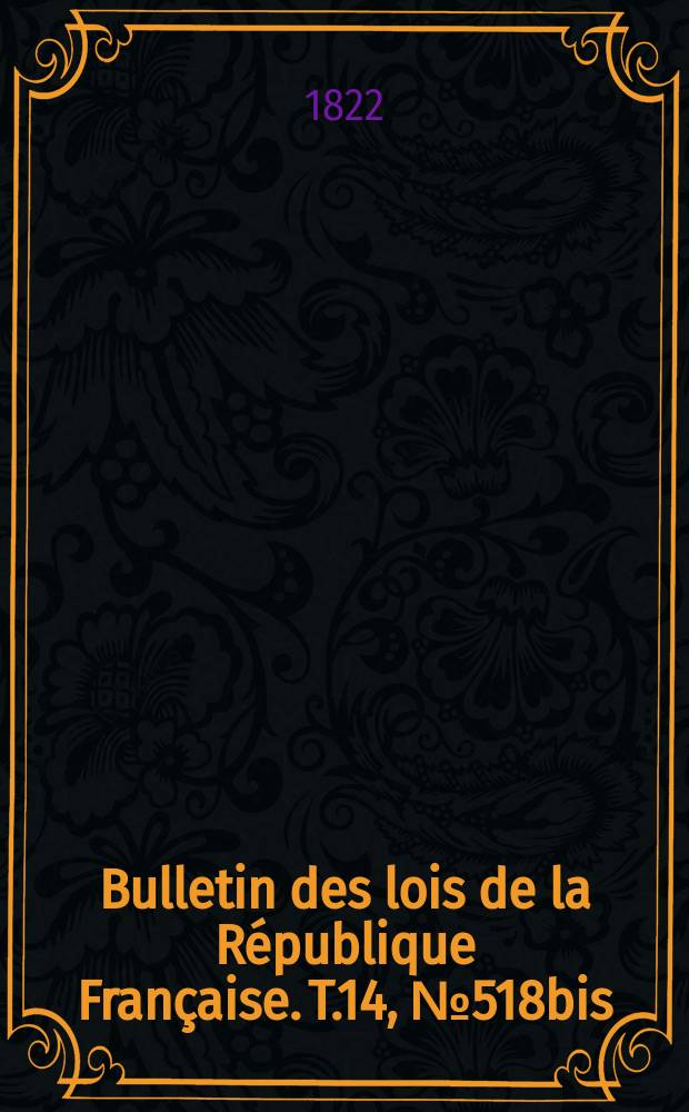 Bulletin des lois de la République Française. T.14, №518bis