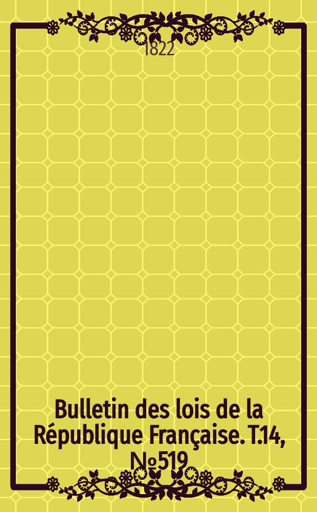 Bulletin des lois de la République Française. T.14, №519