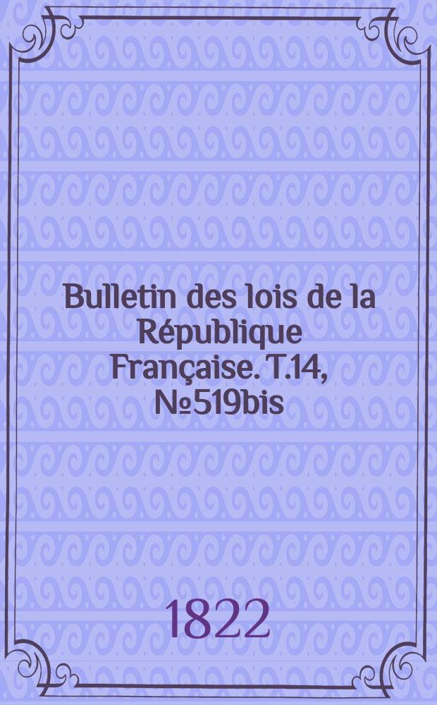Bulletin des lois de la République Française. T.14, №519bis