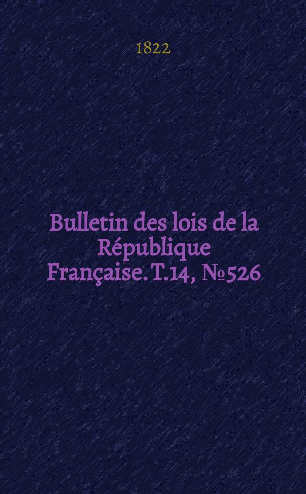 Bulletin des lois de la République Française. T.14, №526