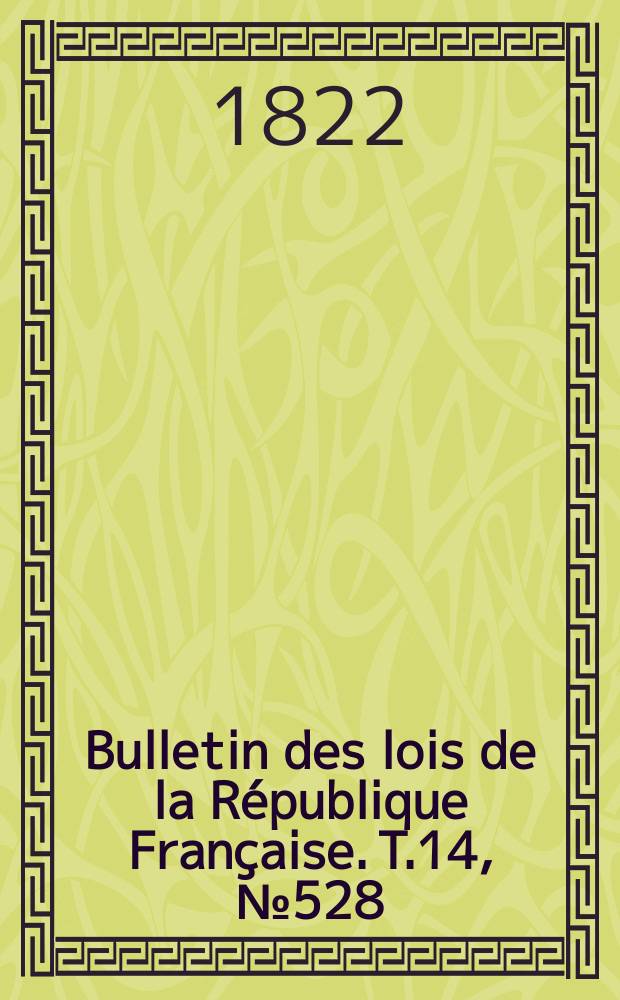 Bulletin des lois de la République Française. T.14, №528