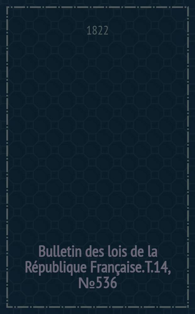 Bulletin des lois de la République Française. T.14, №536