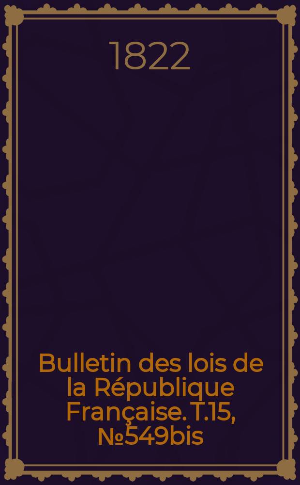 Bulletin des lois de la République Française. T.15, №549bis