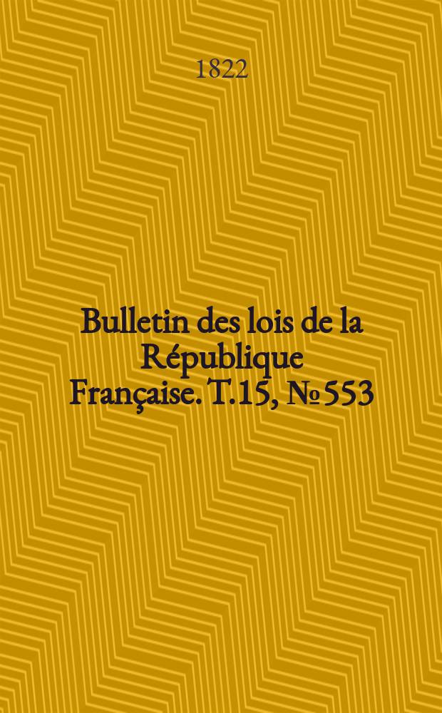 Bulletin des lois de la République Française. T.15, №553