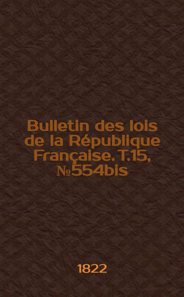 Bulletin des lois de la République Française. T.15, №554bis