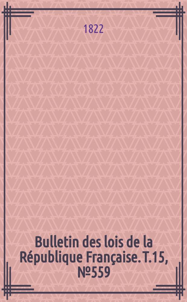 Bulletin des lois de la République Française. T.15, №559