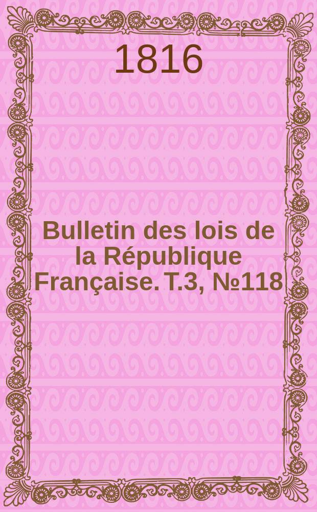 Bulletin des lois de la République Française. T.3, №118
