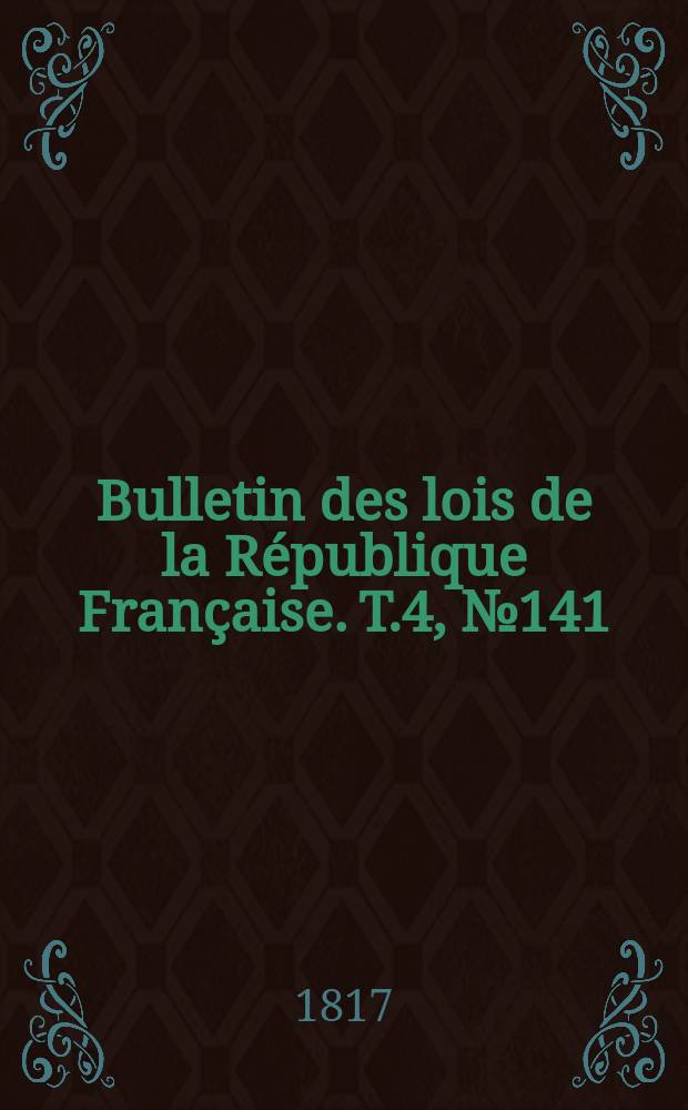 Bulletin des lois de la République Française. T.4, №141