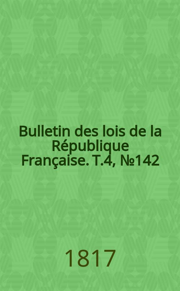 Bulletin des lois de la République Française. T.4, №142