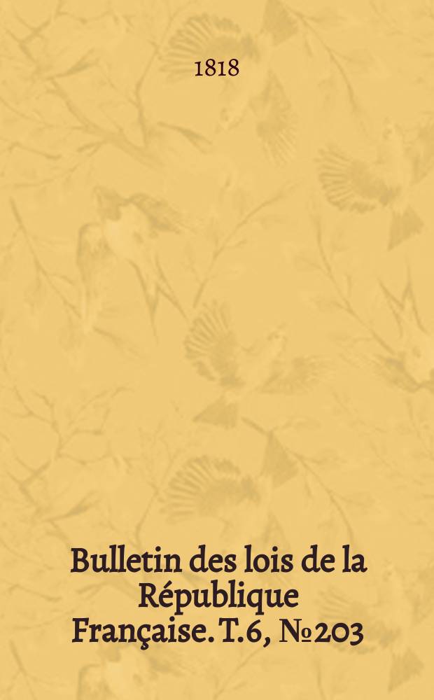 Bulletin des lois de la République Française. T.6, №203