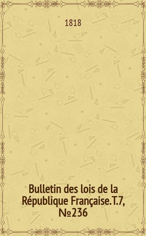 Bulletin des lois de la République Française. T.7, №236