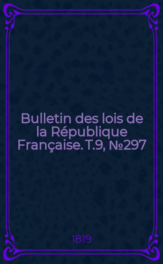 Bulletin des lois de la République Française. T.9, №297