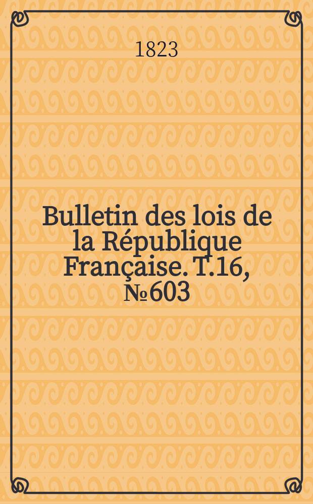Bulletin des lois de la République Française. T.16, №603