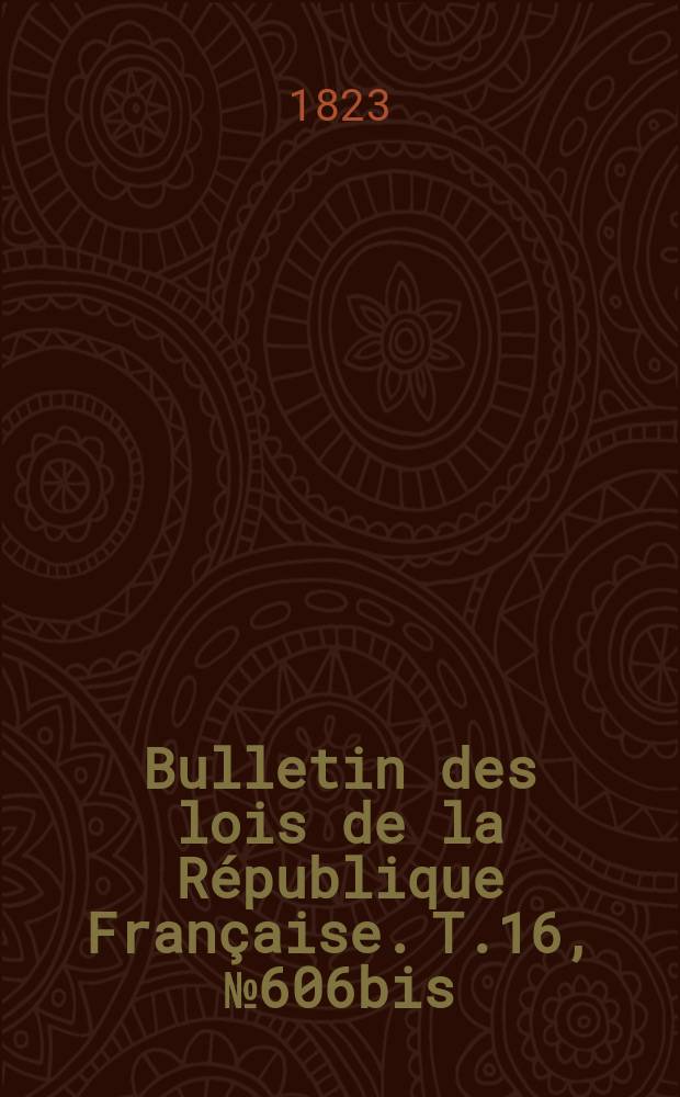 Bulletin des lois de la République Française. T.16, №606bis