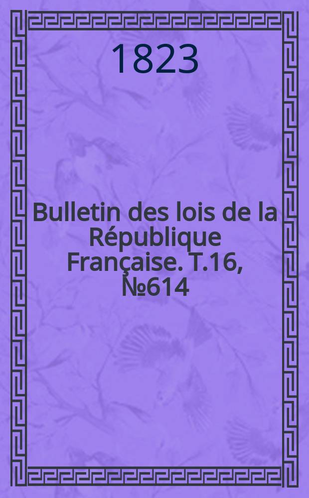 Bulletin des lois de la République Française. T.16, №614