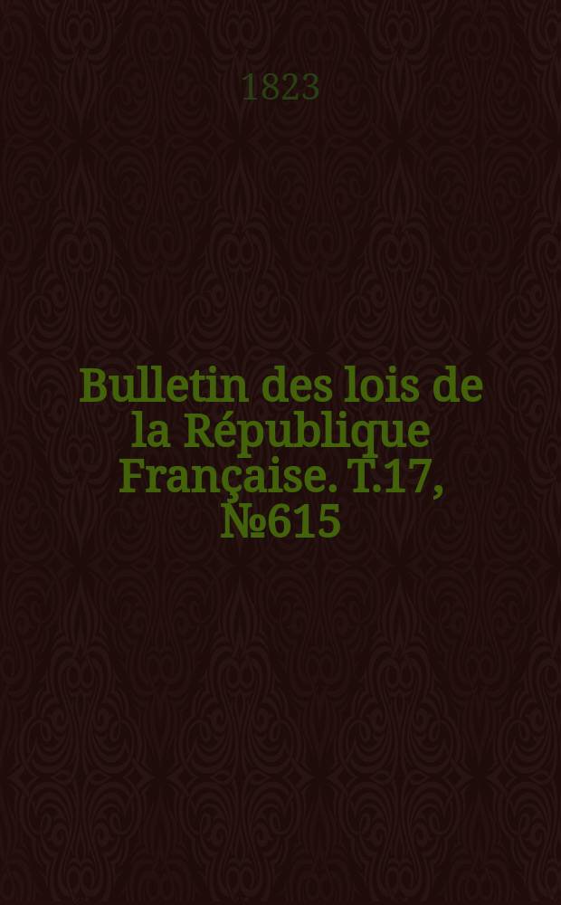Bulletin des lois de la République Française. T.17, №615