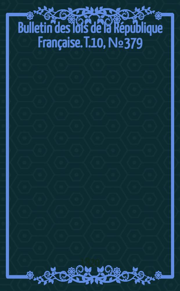 Bulletin des lois de la République Française. T.10, №379