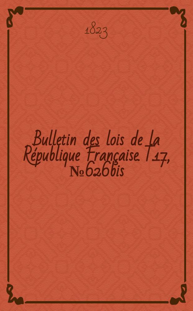 Bulletin des lois de la République Française. T.17, №626bis