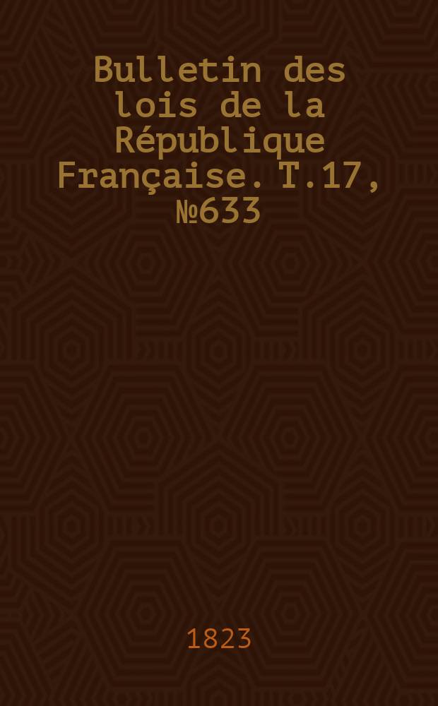 Bulletin des lois de la République Française. T.17, №633