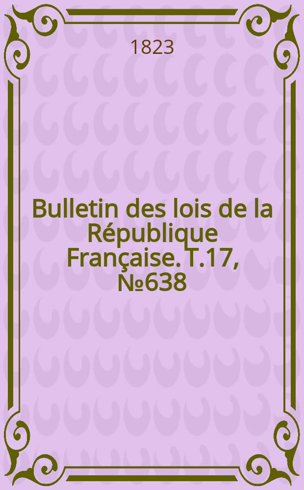 Bulletin des lois de la République Française. T.17, №638